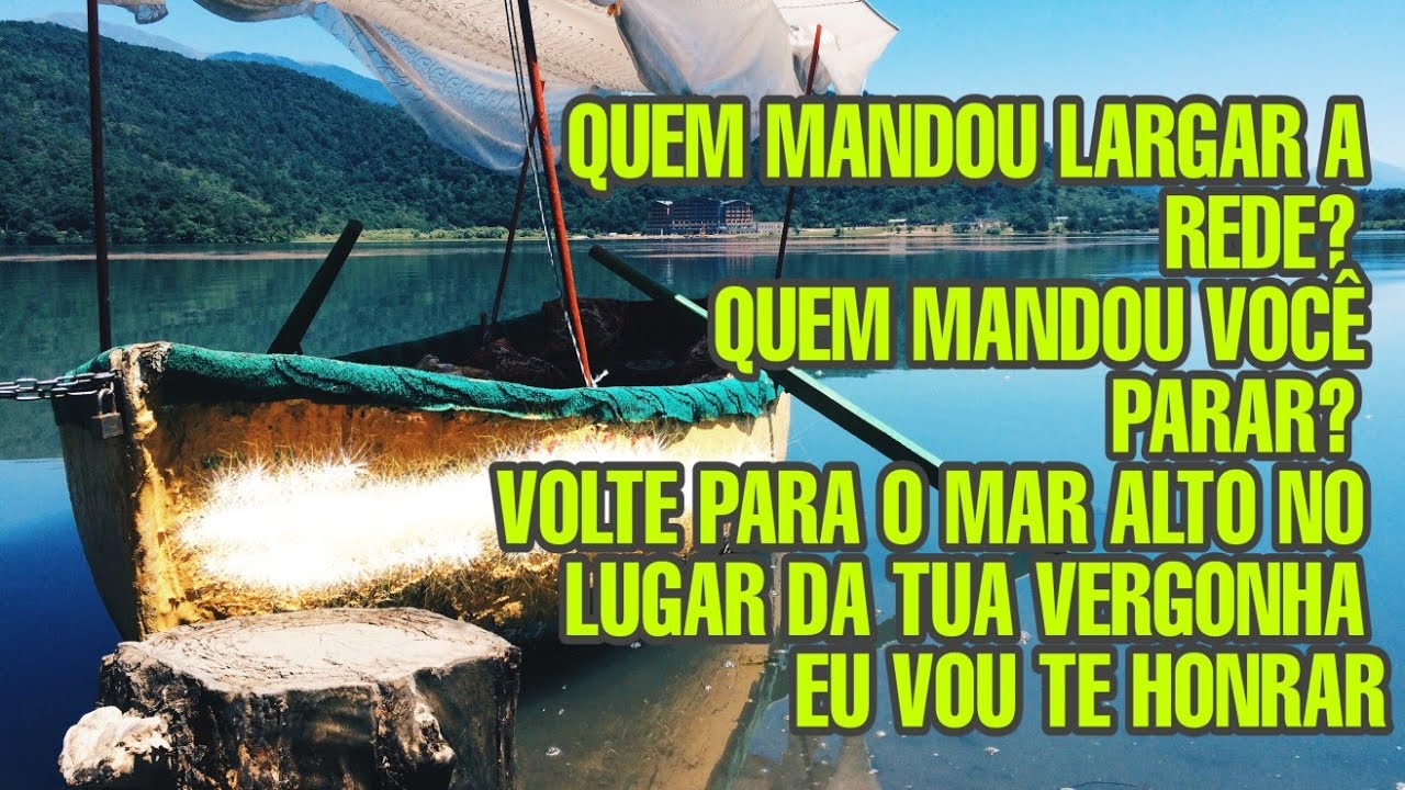 QUEM MANDOU LARGAR A REDE? QUEM MANDOU VOCÊ PARAR? VOLTE PARA O MAR ...