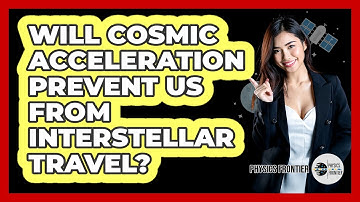 Will Cosmic Acceleration Prevent Us From Interstellar Travel? - Physics Frontier