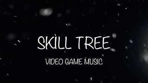 “SKILL TREE” ORIGINAL VIDEO GAME MUSIC
