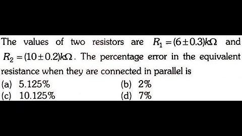 The values of two resistors are R1 = (6±0.3) kΩ and R2 = (10±0.2) kΩ..