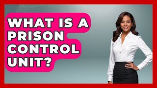 What Is A Prison Control Unit? - Jail & Prison Insider
