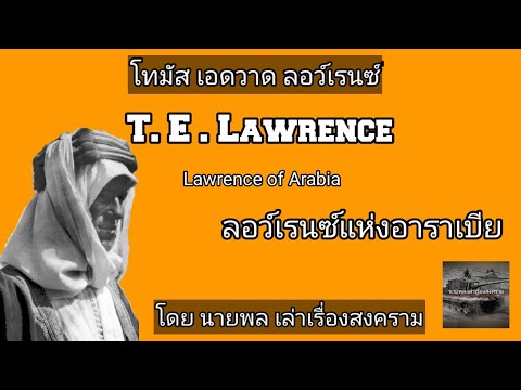 ประวัติ ที. อี. ลอว์เรนซ์ ( T. E. Lawrence ) โดยนายพล เล่าเรื่องสงคราม