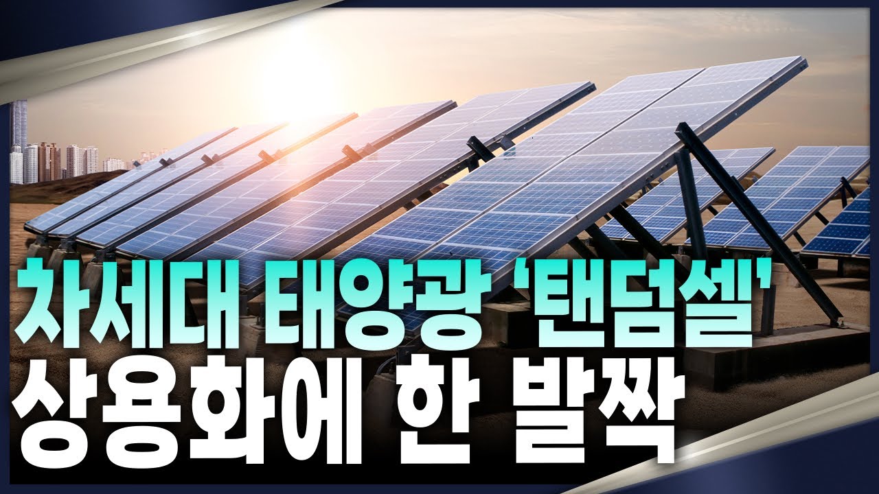 실리콘 한계 넘은 텐덤셀 기술, 한국 태양광 산업의 새 기회