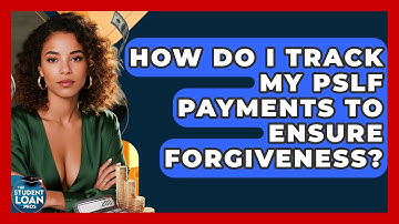 How Do I Track My PSLF Payments To Ensure Forgiveness? - The Student Loan Pros
