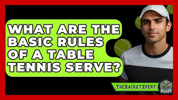 What Are The Basic Rules Of A Table Tennis Serve? - The Racket Xpert