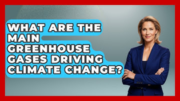 What Are The Main Greenhouse Gases Driving Climate Change? - Explaining Ecology