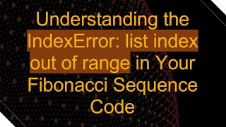 Understanding the IndexError: list index out of range in Your Fibonacci Sequence Code