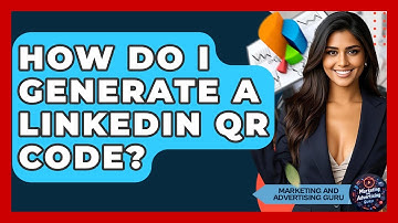How Do I Generate A LinkedIn QR Code? - Marketing and Advertising Guru