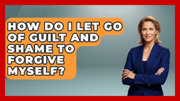 How Do I Let Go Of Guilt And Shame To Forgive Myself? - Get Divorce Answers