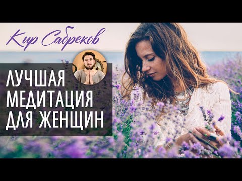 МЕДИТАЦИЯ ДЛЯ ЖЕНЩИН - Гармония и сила Женственности - Кир Сабреков