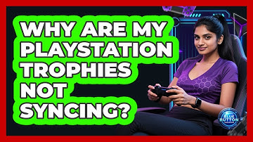 Why Are My PlayStation Trophies Not Syncing?