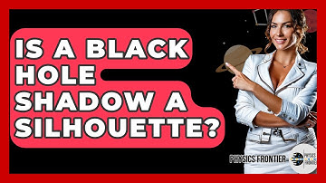 Is A Black Hole Shadow A Silhouette? - Physics Frontier