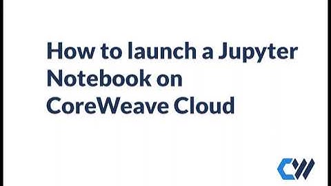Creating a Jupyter Notebook on CoreWeave Cloud