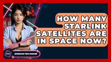 How Many Starlink Satellites Are in Space Now? | Emerging Tech Insider