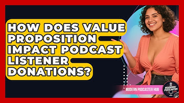 How Does Value Proposition Impact Podcast Listener Donations? - Modern Podcaster Hub