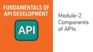 Module 2- Understanding the Core Components of APIs