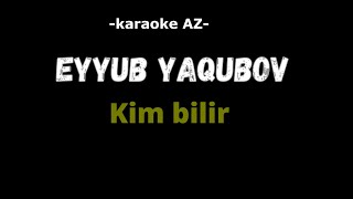 Eyyub Yaqubov - Kim Bilir ( karaoke)