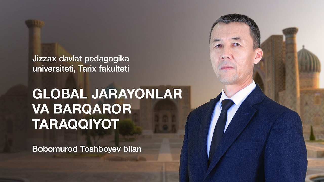 Tarix fakulteti Bobomurod Toshboyev. Mavzu: Global jarayonlar va barqaror taraqqiyot.