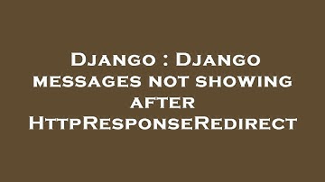 Django : Django messages not showing after HttpResponseRedirect