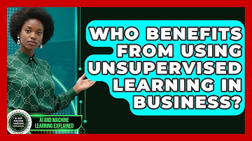 Who Benefits From Using Unsupervised Learning in Business? | AI and Machine Learning Explained News