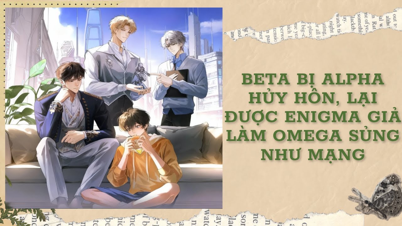 [Đam Mỹ Audio] [FULL] BETA BỊ ALPHA HỦY HÔN, LẠI ĐƯỢC ENIGMA GIẢ LÀM OMEGA SỦNG NHƯ MẠNG || Ưng Tỷ