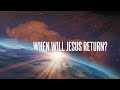 When Will Jesus Return?