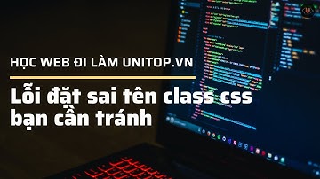 Lỗi đặt sai tên class css bạn cần tránh | unitop.vn