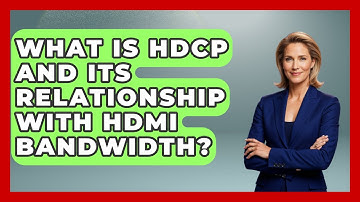 What Is HDCP And Its Relationship With HDMI Bandwidth? - NextGen Viewing and Audio