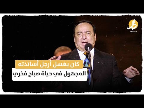 لحظات مجهولة من حياته لماذا كان يغسل صباح فخري أرجل أساتذته