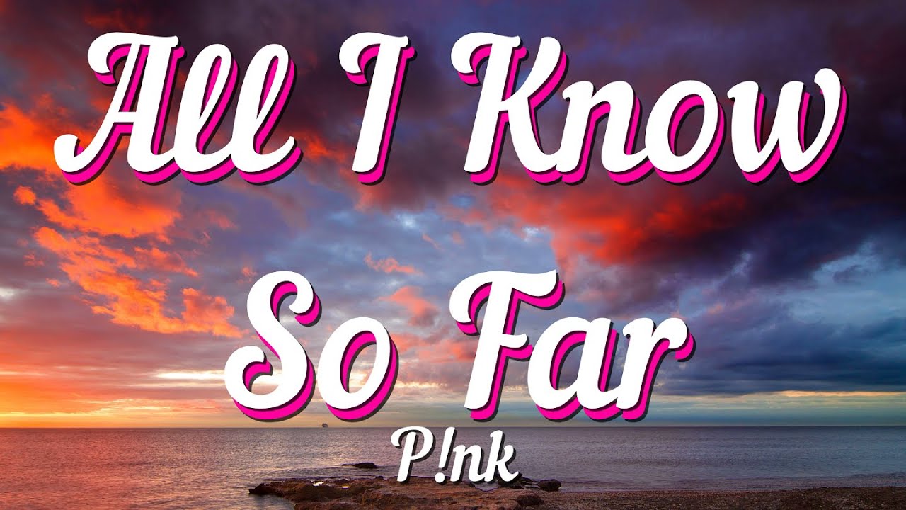 P!nk - All I Know So Far (Lyrics)