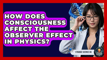 How Does Consciousness Affect The Observer Effect In Physics? - Strange Science HQ