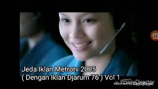 Jeda Iklan Metrotv 2005 ( Dengan Iklan Djarum 76 Hasil Terbaik) Vol 1