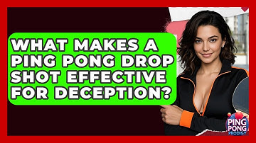 What Makes A Ping Pong Drop Shot Effective For Deception? - Ping Pong Prodigy