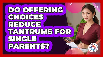 Do Offering Choices Reduce Tantrums For Single Parents? - Single Parent Support Hub