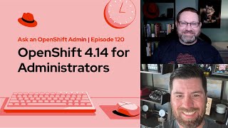 Ask an OpenShift Admin | Ep 120 | OpenShift 4.14 for Administrators