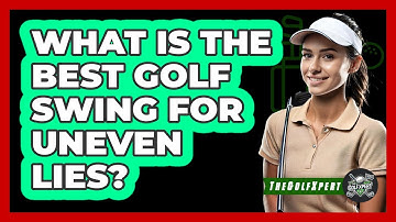 What Is The Best Golf Swing For Uneven Lies? - The Golf Xpert