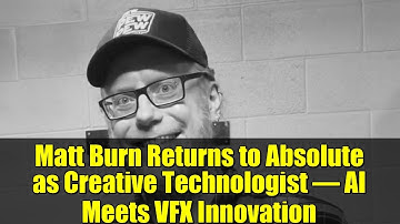 Matt Burn Returns to Absolute as Creative Technologist – AI Meets VFX Innovation