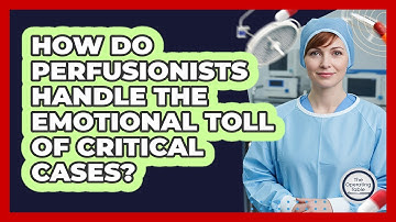 How Do Perfusionists Handle The Emotional Toll Of Critical Cases? - The Operating Table