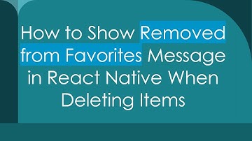How to Show Removed from Favorites Message in React Native When Deleting Items