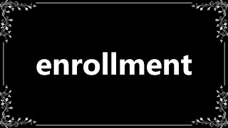 Enrollment - Meaning and How To Pronounce