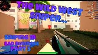 The Wild West Sniper... (Sniping In Bad Business Part 5)