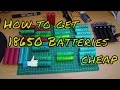 How to get 18650 batteries cheap