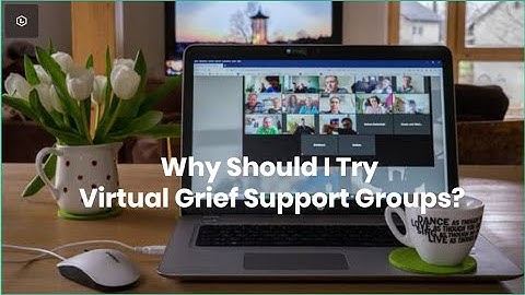 Why Try Virtual Grief Support Groups?