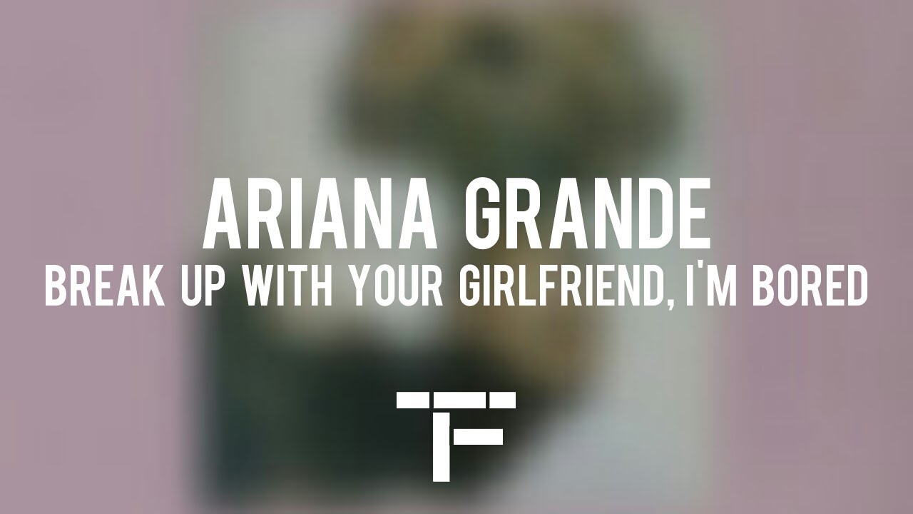 Traduction Française Ariana Grande Break Up With Your Girlfriend Im Bored