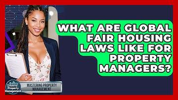 What Are Global Fair Housing Laws Like For Property Managers? - Mastering Property Management