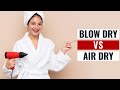 What's Less Damaging To Hair? Blow Drying Or Air Drying | Tips To Safely Dry Your Hair