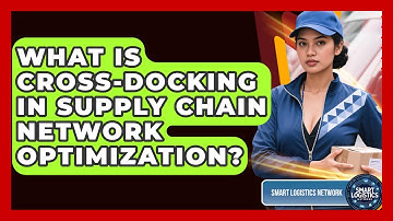 What Is Cross-docking In Supply Chain Network Optimization? - Smart Logistics Network