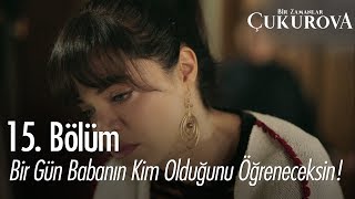 Bir Gün Babanın Kim Olduğunu Öğreneceksin - Bir Zamanlar Çukurova 15 Bölüm