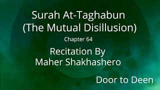 Surah At-Taghabun (The Mutual Disillusion) Maher Shakhashero Quran Recitation