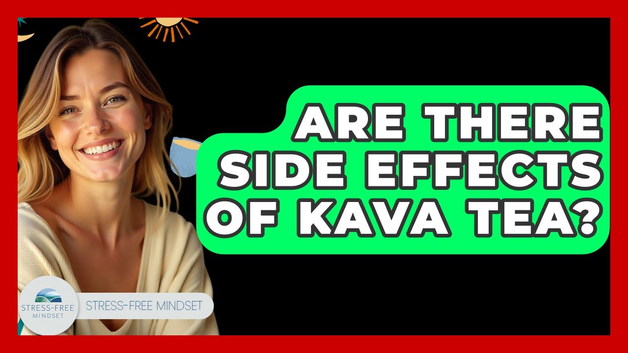 Are There Side Effects Of Kava Tea? - Stress Free Mindset